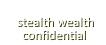 stealth wealth confidential